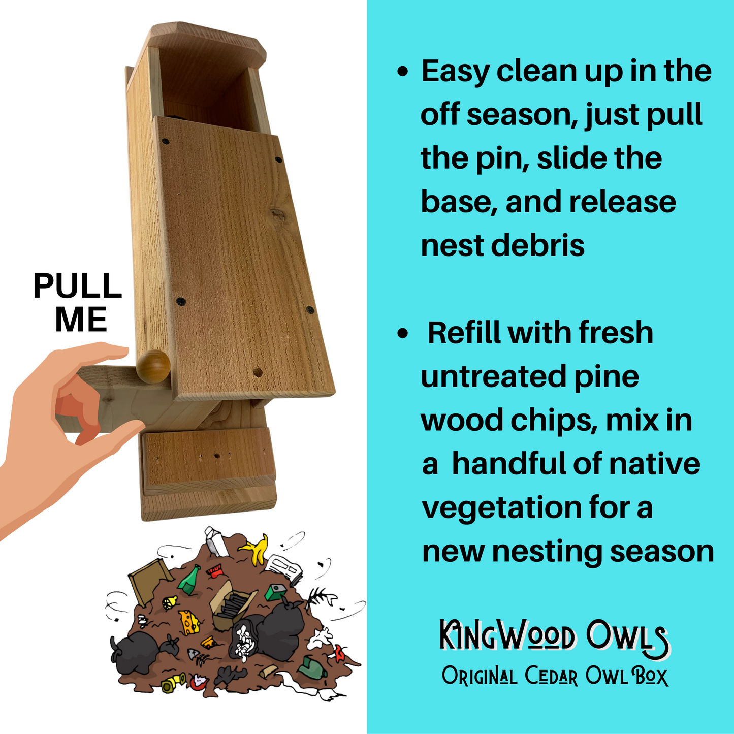 KingWood Original Cedar Owl House has a removable bottom to release Debris in the summer off season, replenishing with new clean nest bedding for the next owl season